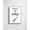 Watch Me Whip -  Print