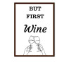 But First Wine -  Print